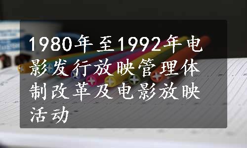 1980年至1992年电影发行放映管理体制改革及电影放映活动