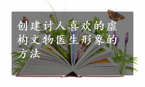 创建讨人喜欢的虚构文物医生形象的方法