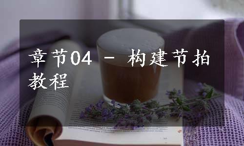 章节04 - 构建节拍教程