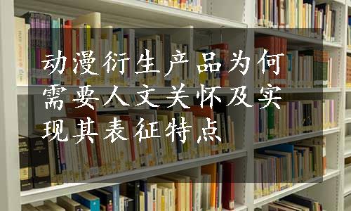 动漫衍生产品为何需要人文关怀及实现其表征特点