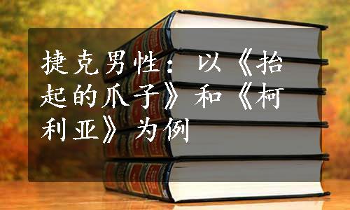 捷克男性：以《抬起的爪子》和《柯利亚》为例