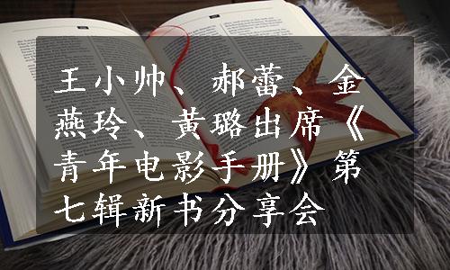 王小帅、郝蕾、金燕玲、黄璐出席《青年电影手册》第七辑新书分享会