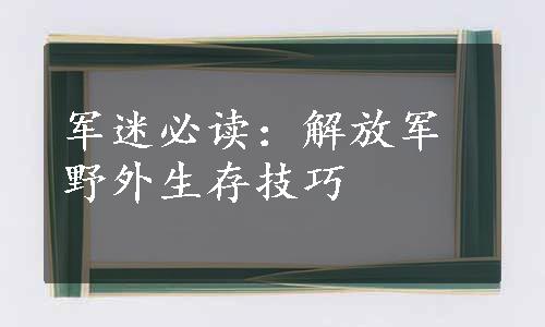 军迷必读：解放军野外生存技巧