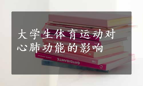 大学生体育运动对心肺功能的影响