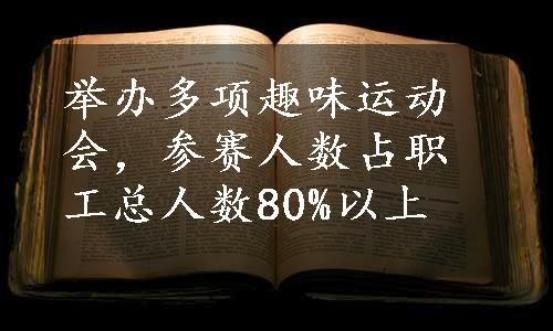 举办多项趣味运动会，参赛人数占职工总人数80%以上