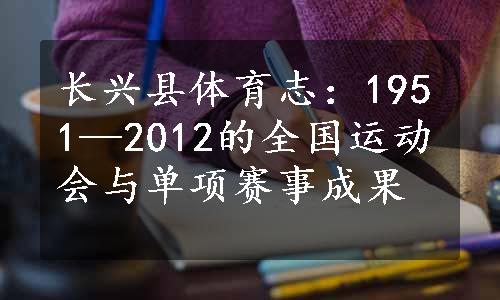 长兴县体育志：1951—2012的全国运动会与单项赛事成果