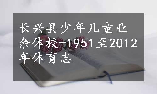 长兴县少年儿童业余体校-1951至2012年体育志