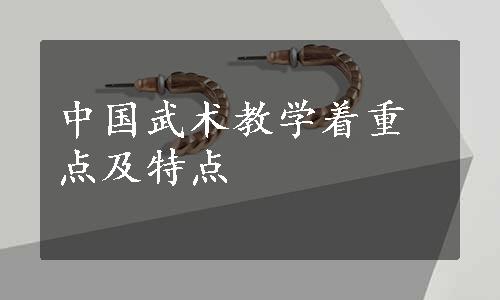 中国武术教学着重点及特点