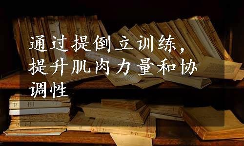 通过提倒立训练，提升肌肉力量和协调性