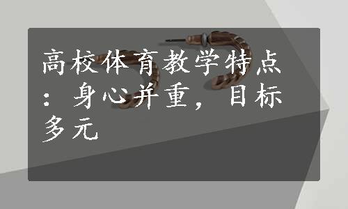 高校体育教学特点：身心并重，目标多元