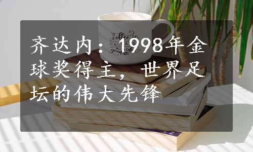 齐达内：1998年金球奖得主，世界足坛的伟大先锋