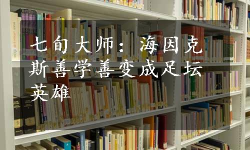 七旬大师：海因克斯善学善变成足坛英雄