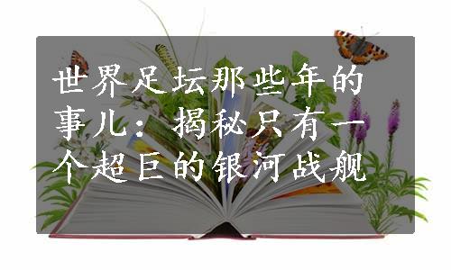 世界足坛那些年的事儿：揭秘只有一个超巨的银河战舰