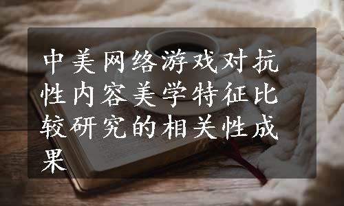 中美网络游戏对抗性内容美学特征比较研究的相关性成果