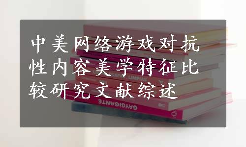 中美网络游戏对抗性内容美学特征比较研究文献综述