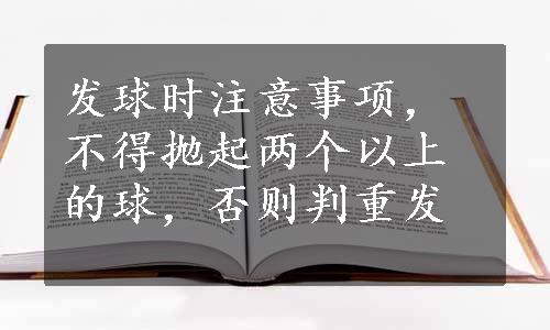 发球时注意事项，不得抛起两个以上的球，否则判重发