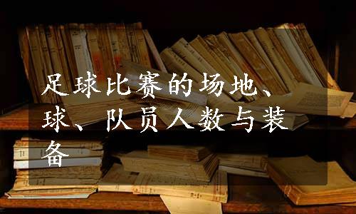 足球比赛的场地、球、队员人数与装备