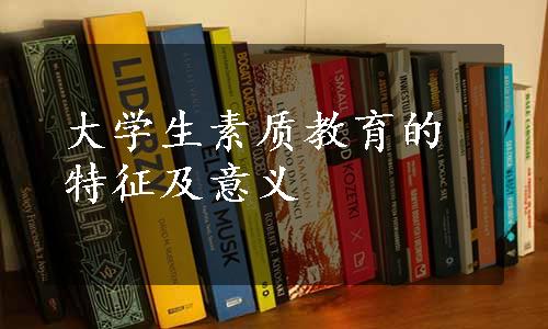 大学生素质教育的特征及意义