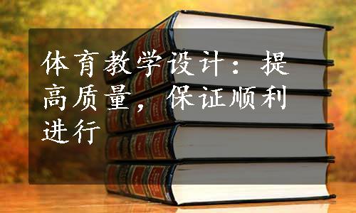 体育教学设计：提高质量，保证顺利进行