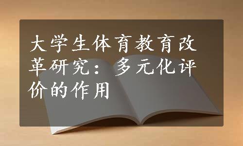 大学生体育教育改革研究：多元化评价的作用