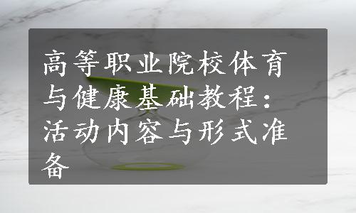 高等职业院校体育与健康基础教程：活动内容与形式准备