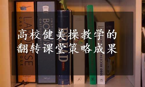 高校健美操教学的翻转课堂策略成果