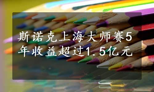 斯诺克上海大师赛5年收益超过1.5亿元