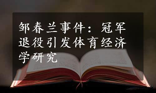 邹春兰事件：冠军退役引发体育经济学研究