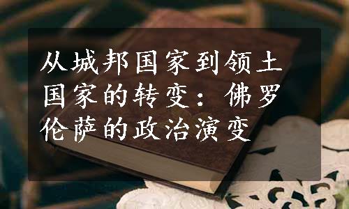 从城邦国家到领土国家的转变：佛罗伦萨的政治演变