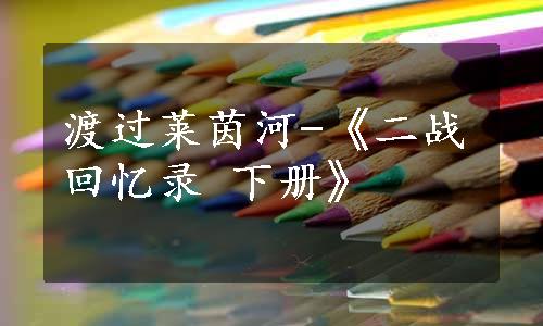 渡过莱茵河-《二战回忆录 下册》