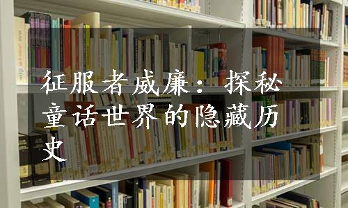 征服者威廉：探秘童话世界的隐藏历史