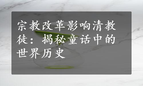 宗教改革影响清教徒：揭秘童话中的世界历史