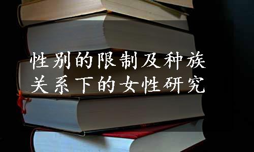 性别的限制及种族关系下的女性研究