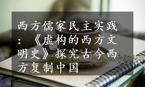 西方儒家民主实践：《虚构的西方文明史》探究古今西方复制中国