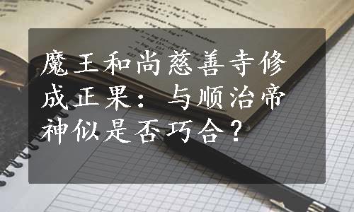 魔王和尚慈善寺修成正果：与顺治帝神似是否巧合？