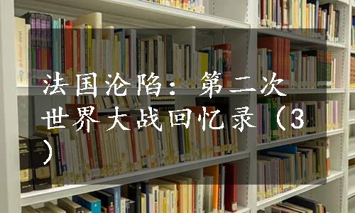 法国沦陷：第二次世界大战回忆录（3）