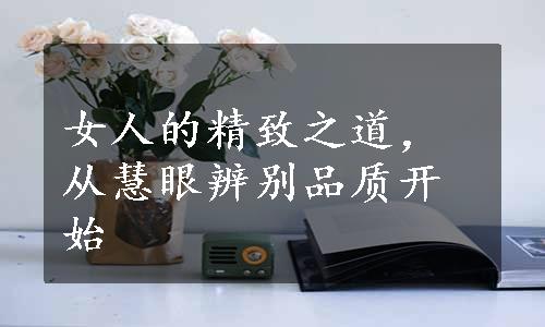 女人的精致之道，从慧眼辨别品质开始