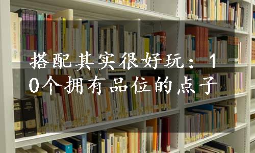 搭配其实很好玩：10个拥有品位的点子