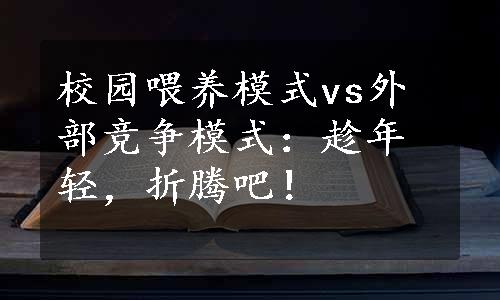 校园喂养模式vs外部竞争模式：趁年轻，折腾吧！