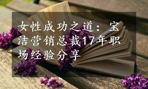 女性成功之道：宝洁营销总裁17年职场经验分享