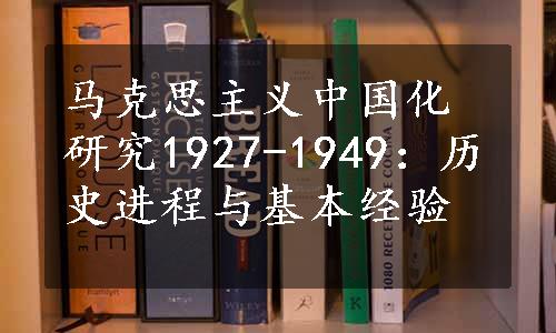 马克思主义中国化研究1927-1949：历史进程与基本经验