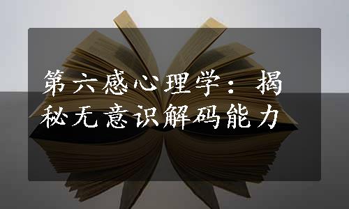 第六感心理学：揭秘无意识解码能力