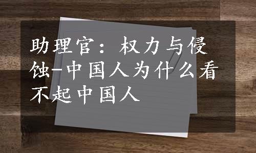 助理官：权力与侵蚀-中国人为什么看不起中国人