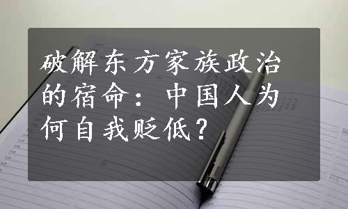 破解东方家族政治的宿命：中国人为何自我贬低？