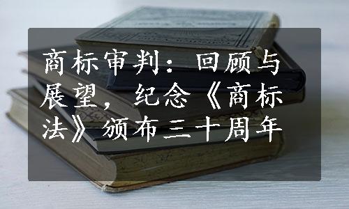 商标审判：回顾与展望，纪念《商标法》颁布三十周年