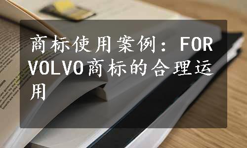 商标使用案例：FORVOLVO商标的合理运用