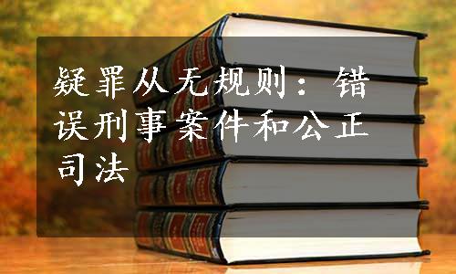 疑罪从无规则：错误刑事案件和公正司法