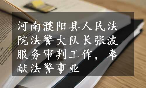 河南濮阳县人民法院法警大队长张波服务审判工作，奉献法警事业