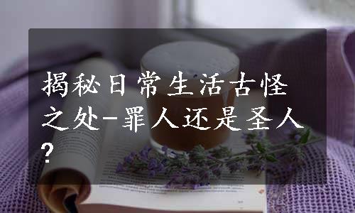 揭秘日常生活古怪之处-罪人还是圣人?