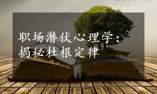 职场潜伏心理学：揭秘杜根定律